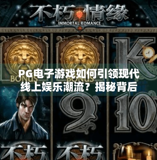 PG电子游戏如何引领现代线上娱乐潮流？揭秘背后的技术革新与用户心智争夺战,PG电子游戏如何引领现代线上娱乐潮流