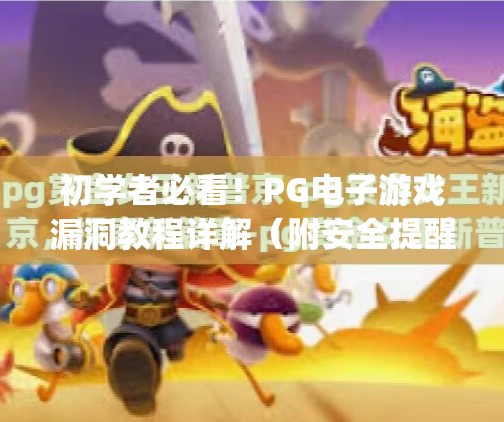 初学者必看！PG电子游戏漏洞教程详解（附安全提醒）初学者必看！pg电子游戏漏洞教程详解