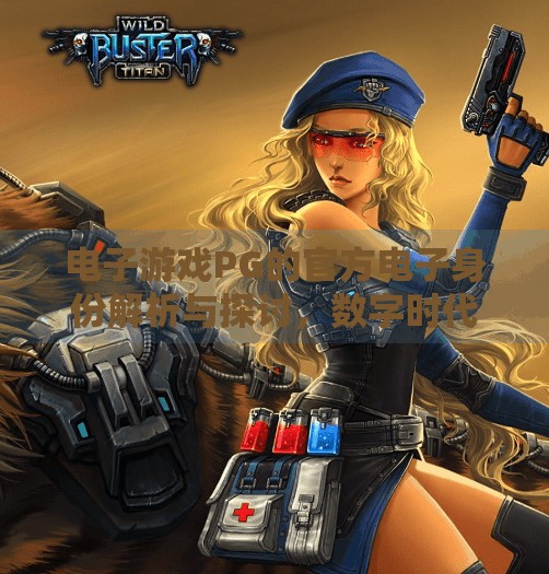 电子游戏PG的官方电子身份解析与探讨，数字时代的虚拟公民如何被定义？电子游戏PG的官方电子身份解析与探讨