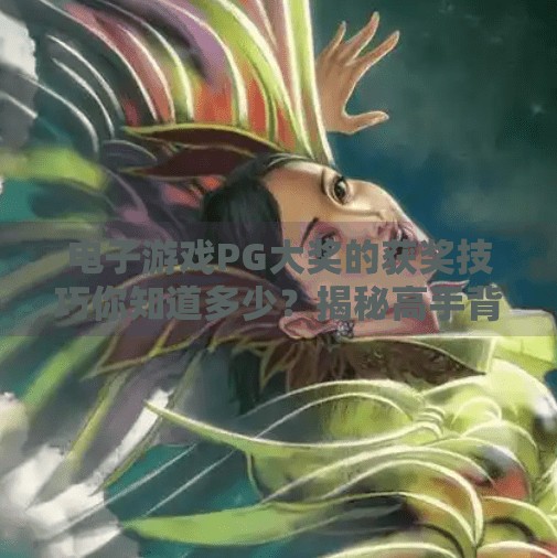 电子游戏PG大奖的获奖技巧你知道多少？揭秘高手背后的隐藏策略！电子游戏PG大奖的获奖技巧你知道多少？