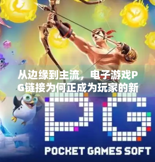 从边缘到主流，电子游戏PG链接为何正成为玩家的新宠平台？电子游戏PG链接如何成为玩家的新宠平台
