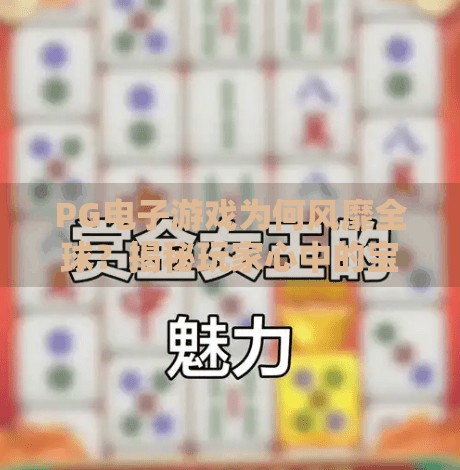 PG电子游戏为何风靡全球？揭秘玩家心中的宝藏游戏平台,PG电子游戏是啥？为什么深受玩家喜爱呢